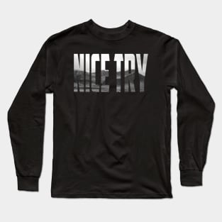 NICE TRY Long Sleeve T-Shirt